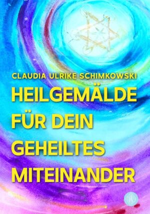 Bild von Cover von Heilgemälde für Dein geheiltes Miteinander von Claudia Ulrike Schimkowski