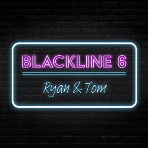Blackline 6: Ryan & Tom
